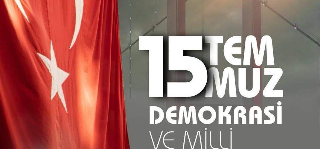 15 TEMMUZ MİLLİ BİRLİK VE BERABERLİK GÜNÜ 