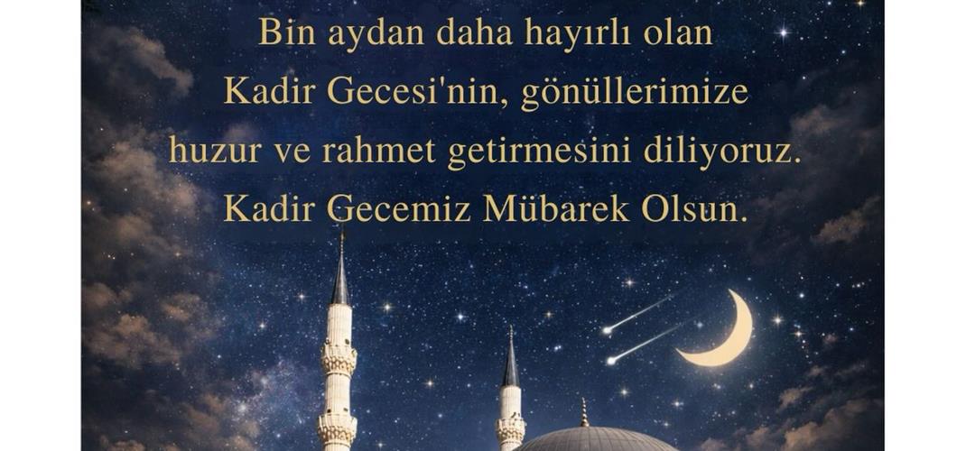 Bin aydan daha hayırlı olan Kadir Gecesi’nin, gönüllerimize huzur ve rahmet getirmesini diliyoruz